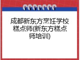 成都新东方烹饪学校糕点师(新东方糕点师培训)