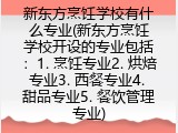 新东方烹饪学校有什么专业(新东方烹饪学校开设的专业包括：1. 烹饪专业2. 烘焙专业3. 西餐专业4. 甜品专业5. 餐饮管理专业)