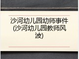 沙河幼儿园幼师事件(沙河幼儿园教师风波)