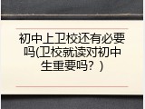 初中上卫校还有必要吗(卫校就读对初中生重要吗？)