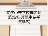 安庆中专学校排名师范(安庆师范中专学校排名)