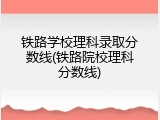 铁路学校理科录取分数线(铁路院校理科分数线)