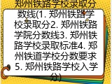郑州铁路学校录取分数线(1. 郑州铁路学校录取分2. 郑州铁路学院分数线3. 郑州铁路学校录取标准4. 郑州铁道学校分数要求5. 郑州铁路学校入学分)