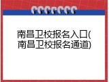 南昌卫校报名入口(南昌卫校报名通道)