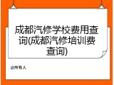 成都汽修学校费用查询(成都汽修培训费查询)