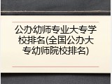 公办幼师专业大专学校排名(全国公办大专幼师院校排名)