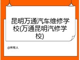 昆明万通汽车维修学校(万通昆明汽修学校)