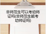 非师范生可以考幼师证吗(非师范生能考幼师证吗)