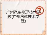 广州汽车修理技术学校(广州汽修技术学院)