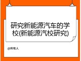 研究新能源汽车的学校(新能源汽校研究)