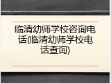 临清幼师学校咨询电话(临清幼师学校电话查询)