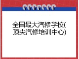 全国最大汽修学校(顶尖汽修培训中心)