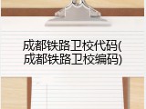 成都铁路卫校代码(成都铁路卫校编码)