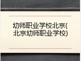 幼师职业学校北京(北京幼师职业学校)
