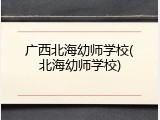 广西北海幼师学校(北海幼师学校)