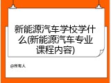 新能源汽车学校学什么(新能源汽车专业课程内容)