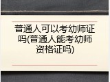 普通人可以考幼师证吗(普通人能考幼师资格证吗)