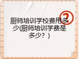 厨师培训学校费用多少(厨师培训学费是多少？)