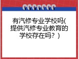 有汽修专业学校吗(提供汽修专业教育的学校存在吗？)