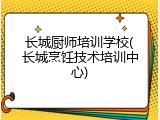 长城厨师培训学校(长城烹饪技术培训中心)