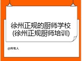 徐州正规的厨师学校(徐州正规厨师培训)