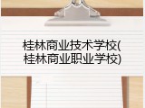 桂林商业技术学校(桂林商业职业学校)
