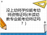 没上幼师学校能考幼师资格证吗(未读幼教专业能考幼师证吗？)