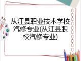 从江县职业技术学校汽修专业(从江县职校汽修专业)