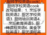 厨师学校英语cook(厨师学校英语cook改写结果：1. 烹饪学院英语2. 厨艺学校英语3. 厨师培训英语4. 烹饪教育英语5. 厨师课程英语6. 美食学院英语7. 厨艺课程英语8. 烹饪技能英语9.