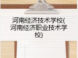 河南经济技术学校(河南经济职业技术学校)
