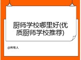 厨师学校哪里好(优质厨师学校推荐)