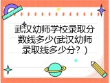 武汉幼师学校录取分数线多少(武汉幼师录取线多少分？)