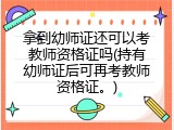 拿到幼师证还可以考教师资格证吗(持有幼师证后可再考教师资格证。)