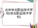 北京京北职业技术学校(京北职业技术学校)