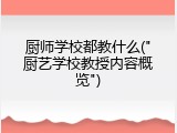 厨师学校都教什么("厨艺学校教授内容概览")