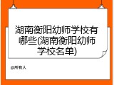 湖南衡阳幼师学校有哪些(湖南衡阳幼师学校名单)