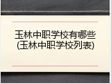 玉林中职学校有哪些(玉林中职学校列表)