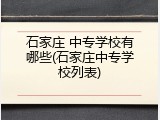 石家庄 中专学校有哪些(石家庄中专学校列表)