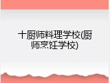 十厨师料理学校(厨师烹饪学校)