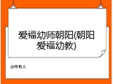爱福幼师朝阳(朝阳爱福幼教)