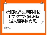 德阳轨道交通职业技术学校官网(德阳轨道交通学校官网)