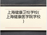 上海健康卫校学校(上海健康医学院学校)