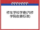 修车学校学费(汽修学院收费标准)
