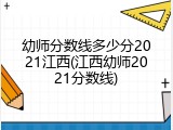 幼师分数线多少分2021江西(江西幼师2021分数线)