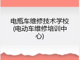 电瓶车维修技术学校(电动车维修培训中心)