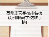 苏州职高学校排名榜(苏州职高学校排行榜)