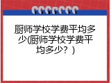 厨师学校学费平均多少(厨师学校学费平均多少？)