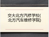 交大北方汽修学校(北方汽车维修学院)