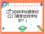 江门幼师学校哪家好(江门哪家幼师学校好？)