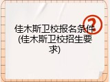 佳木斯卫校报名条件(佳木斯卫校招生要求)